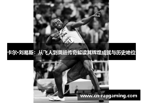 卡尔·刘易斯：从飞人到奥运传奇解读其辉煌成就与历史地位