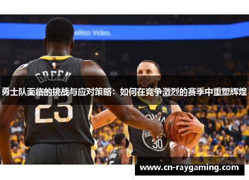 勇士队面临的挑战与应对策略：如何在竞争激烈的赛季中重塑辉煌