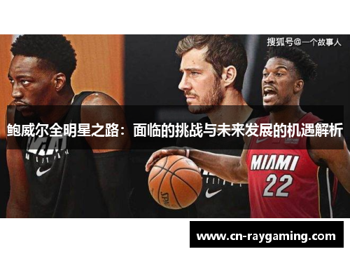 鲍威尔全明星之路：面临的挑战与未来发展的机遇解析